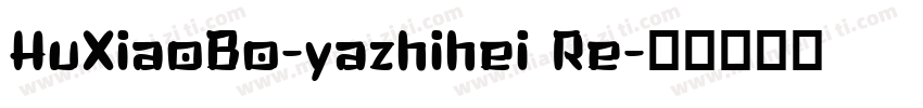 HuXiaoBo-yazhihei Re字体转换
